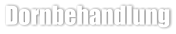 Dornbehandlung